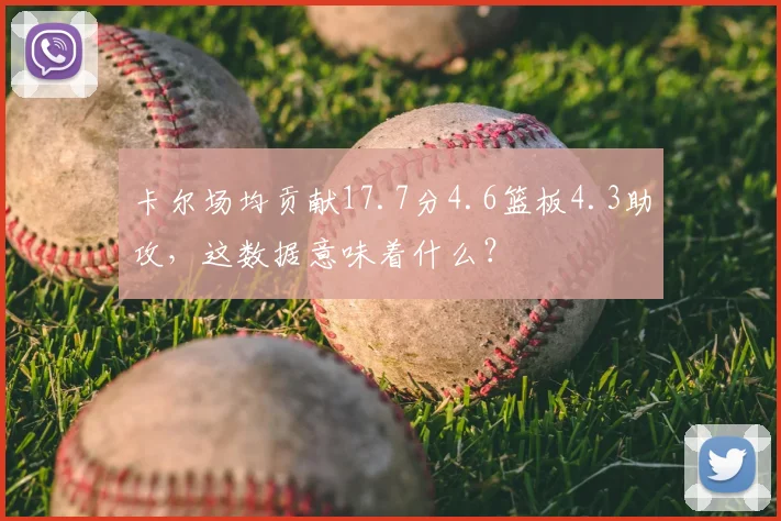 卡尔场均贡献17.7分4.6篮板4.3助攻,这数据意味着什么?