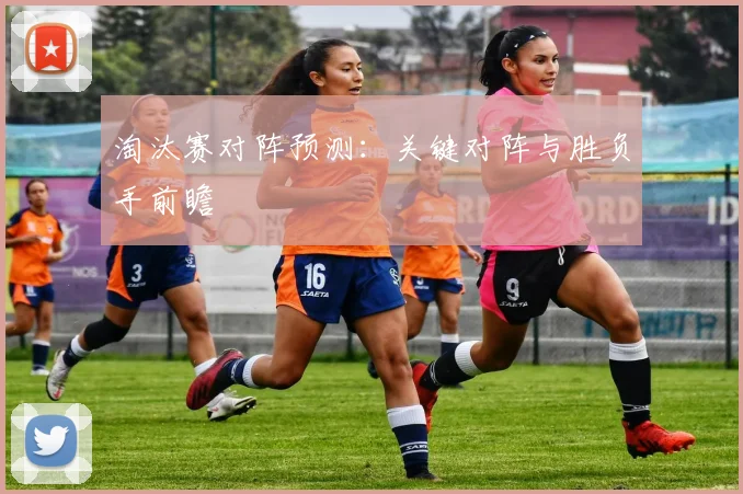 淘汰赛对阵预测：关键对阵与胜负手前瞻